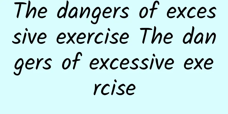 The dangers of excessive exercise The dangers of excessive exercise