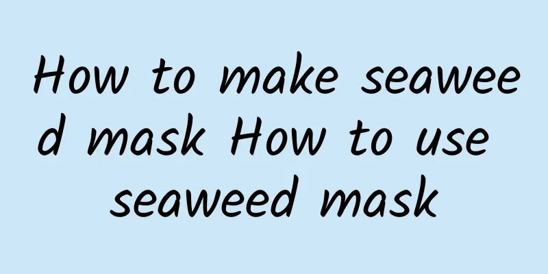 How to make seaweed mask How to use seaweed mask