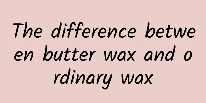 The difference between butter wax and ordinary wax