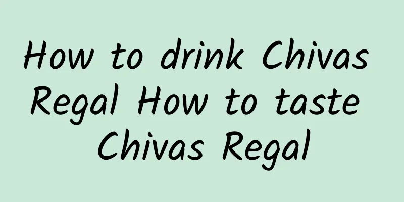 How to drink Chivas Regal How to taste Chivas Regal