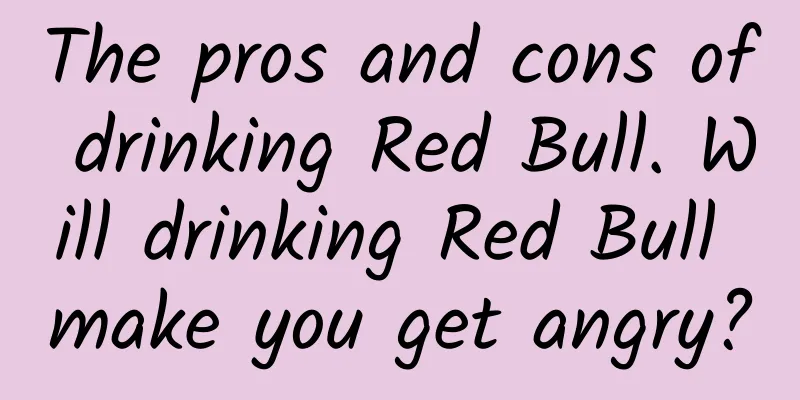 The pros and cons of drinking Red Bull. Will drinking Red Bull make you get angry?