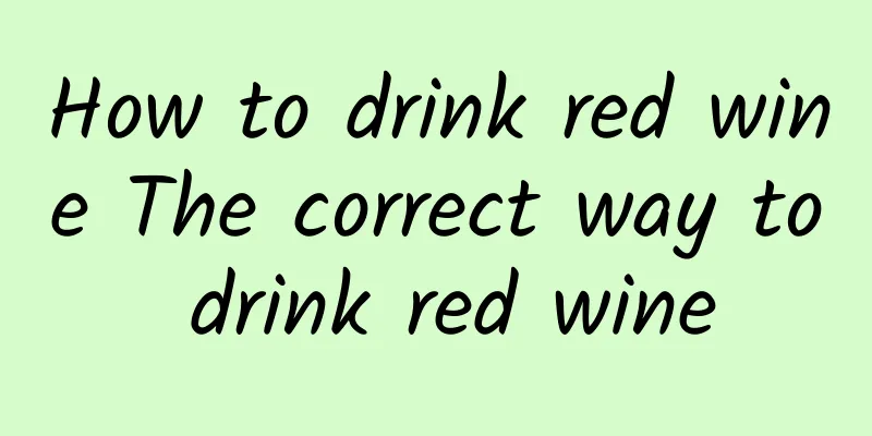 How to drink red wine The correct way to drink red wine