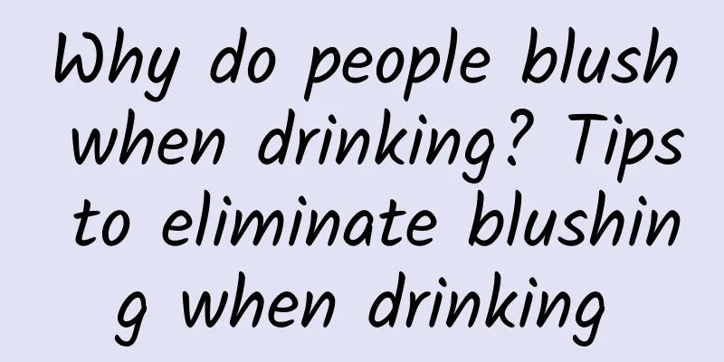 Why do people blush when drinking? Tips to eliminate blushing when drinking