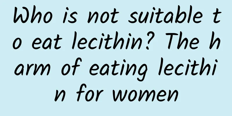 Who is not suitable to eat lecithin? The harm of eating lecithin for women