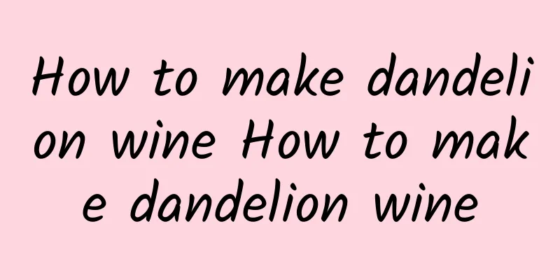 How to make dandelion wine How to make dandelion wine