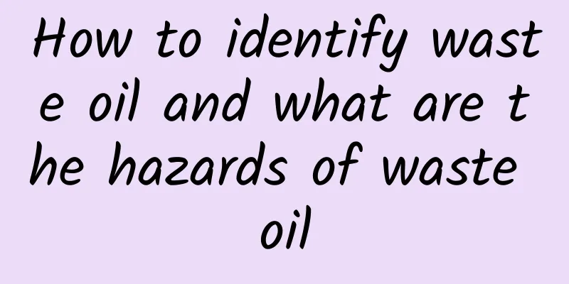 How to identify waste oil and what are the hazards of waste oil