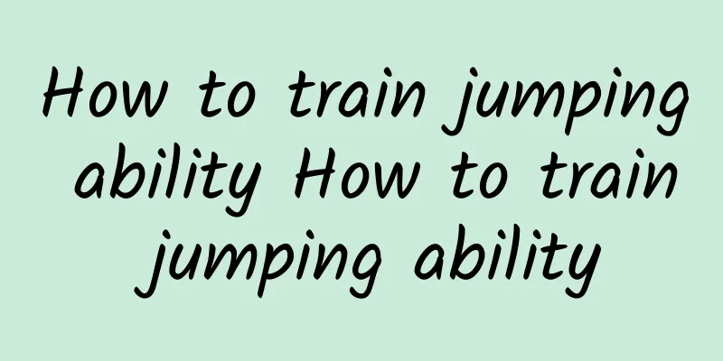 How to train jumping ability How to train jumping ability