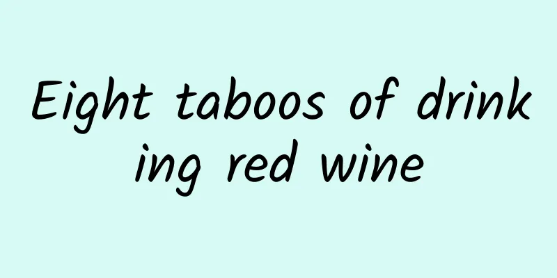 Eight taboos of drinking red wine