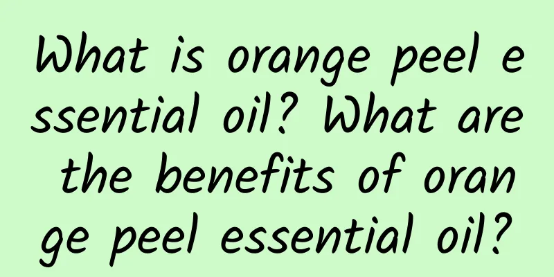 What is orange peel essential oil? What are the benefits of orange peel essential oil?