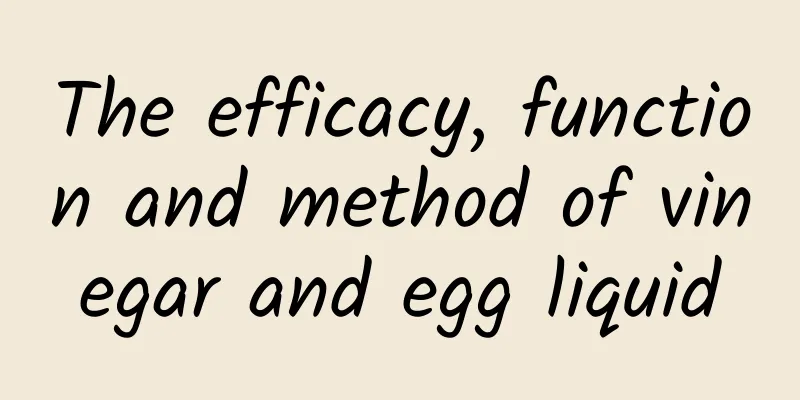 The efficacy, function and method of vinegar and egg liquid