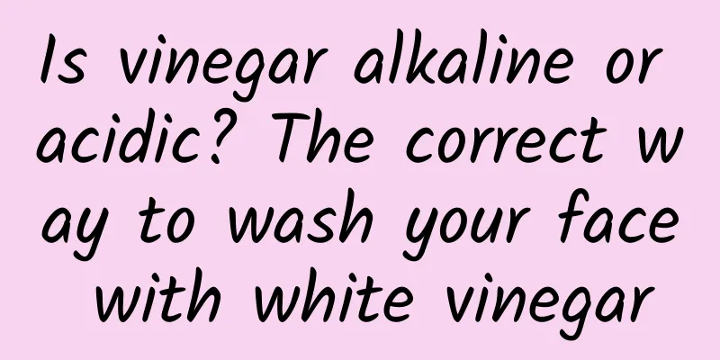 Is vinegar alkaline or acidic? The correct way to wash your face with white vinegar