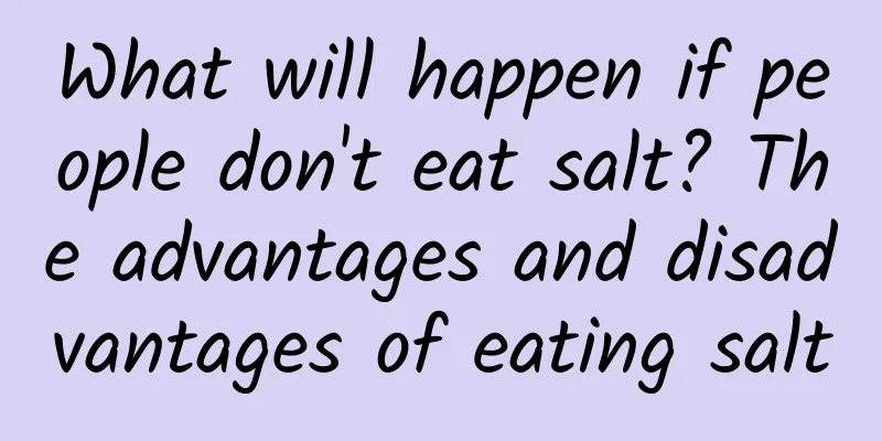 What will happen if people don't eat salt? The advantages and disadvantages of eating salt