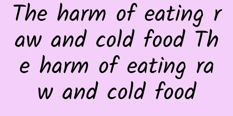 The harm of eating raw and cold food The harm of eating raw and cold food