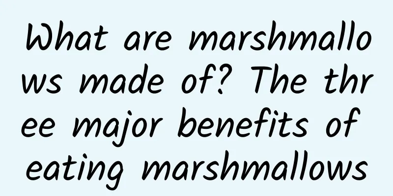 What are marshmallows made of? The three major benefits of eating marshmallows