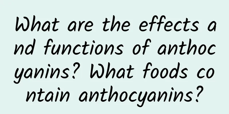 What are the effects and functions of anthocyanins? What foods contain anthocyanins?