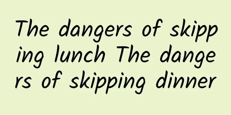 The dangers of skipping lunch The dangers of skipping dinner