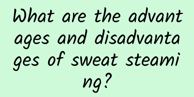 What are the advantages and disadvantages of sweat steaming?