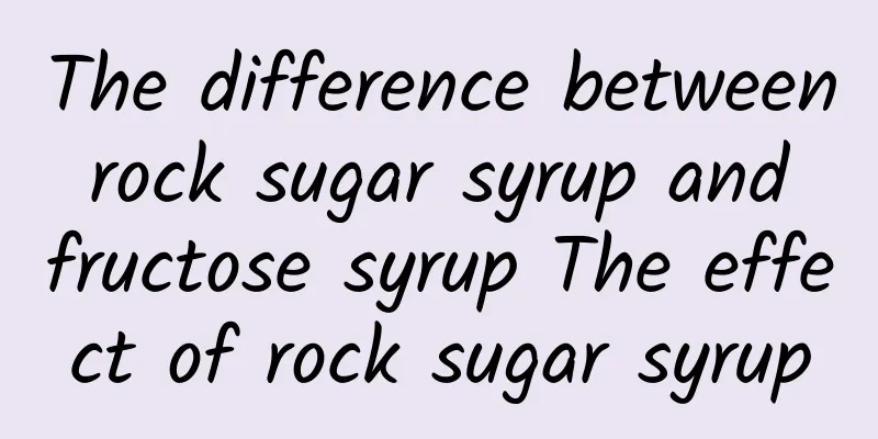 The difference between rock sugar syrup and fructose syrup The effect of rock sugar syrup