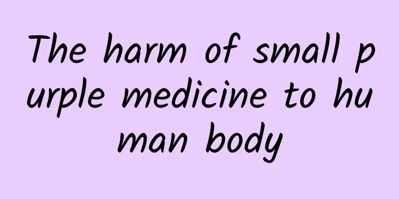 The harm of small purple medicine to human body