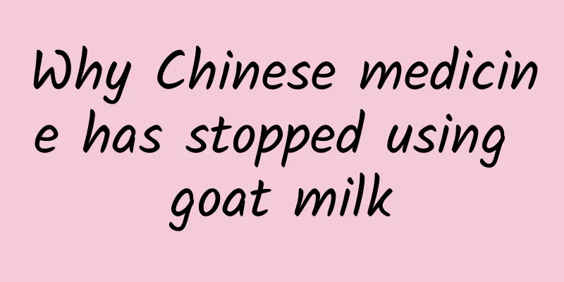 Why Chinese medicine has stopped using goat milk