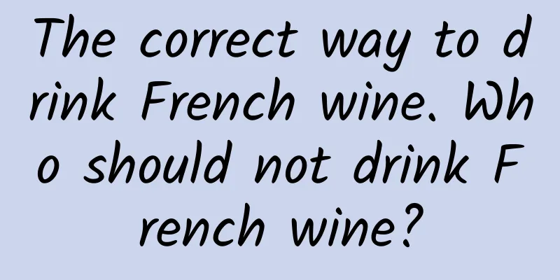 The correct way to drink French wine. Who should not drink French wine?