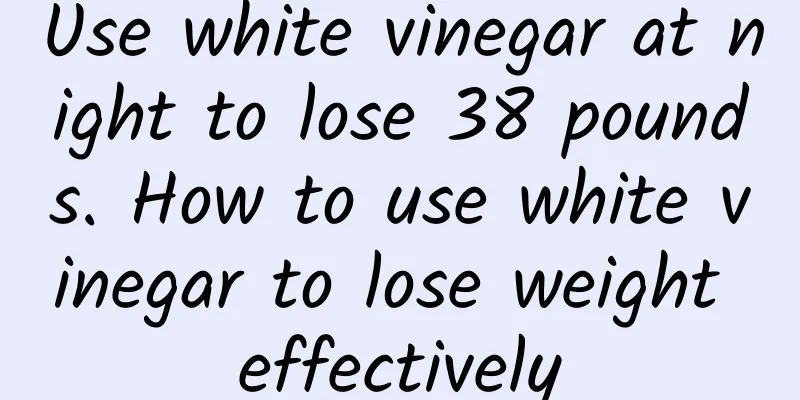 Use white vinegar at night to lose 38 pounds. How to use white vinegar to lose weight effectively