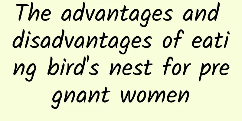 The advantages and disadvantages of eating bird's nest for pregnant women