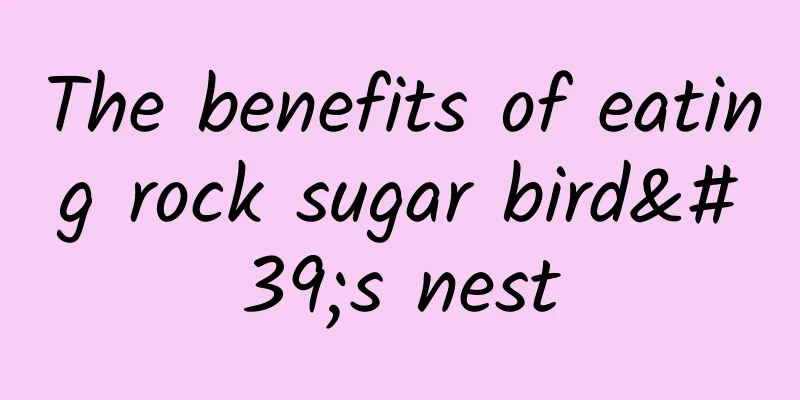 The benefits of eating rock sugar bird's nest