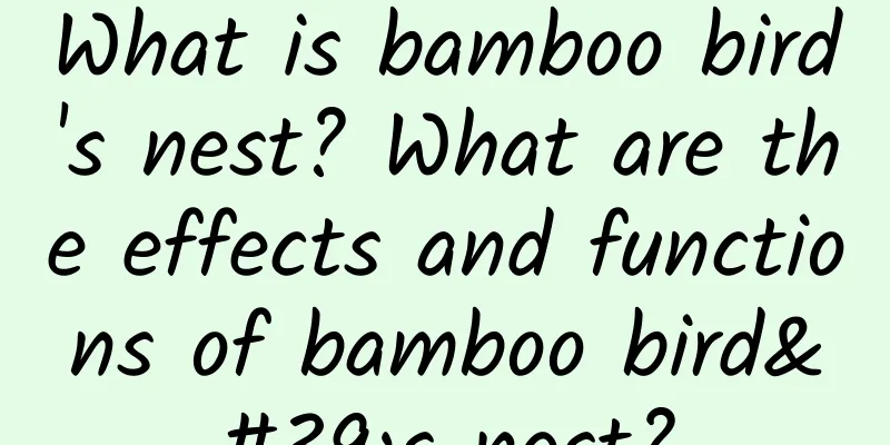 What is bamboo bird's nest? What are the effects and functions of bamboo bird's nest?