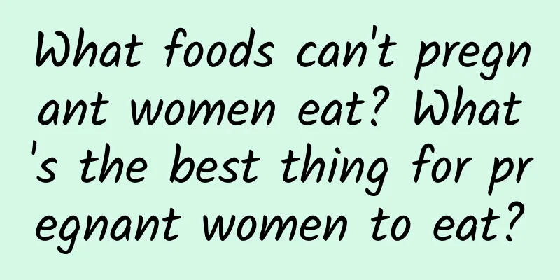 What foods can't pregnant women eat? What's the best thing for pregnant women to eat?