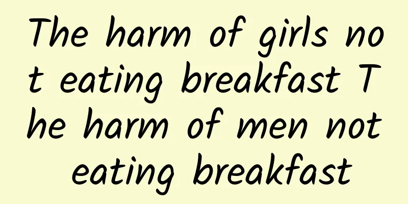 The harm of girls not eating breakfast The harm of men not eating breakfast