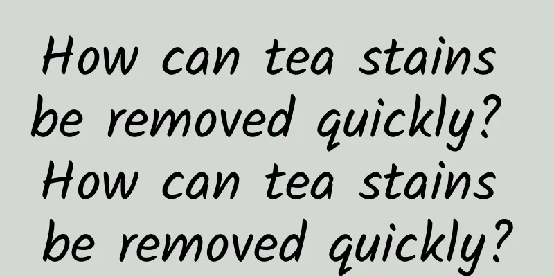 How can tea stains be removed quickly? How can tea stains be removed quickly?