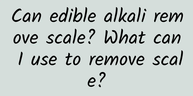 Can edible alkali remove scale? What can I use to remove scale?