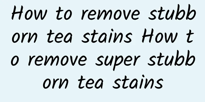 How to remove stubborn tea stains How to remove super stubborn tea stains