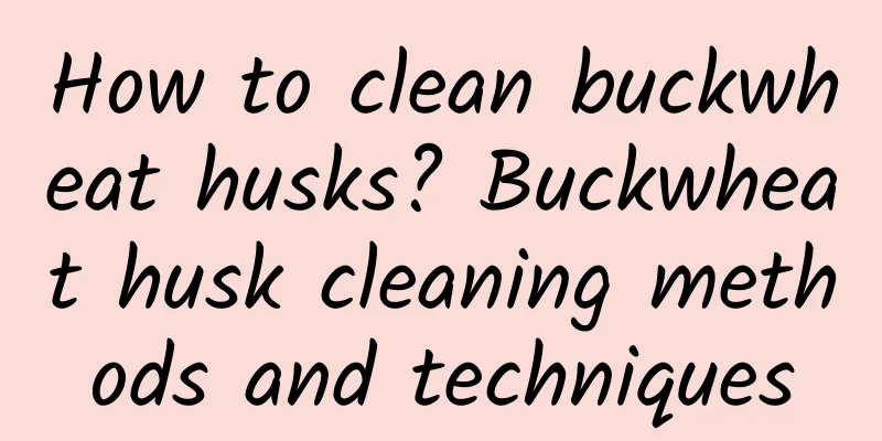 How to clean buckwheat husks? Buckwheat husk cleaning methods and techniques