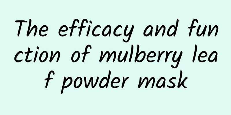 The efficacy and function of mulberry leaf powder mask