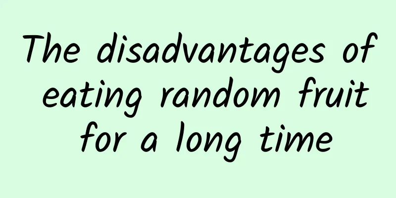 The disadvantages of eating random fruit for a long time