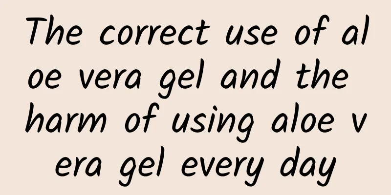 The correct use of aloe vera gel and the harm of using aloe vera gel every day