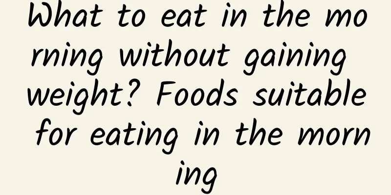 What to eat in the morning without gaining weight? Foods suitable for eating in the morning