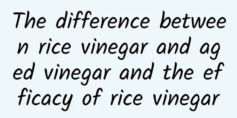 The difference between rice vinegar and aged vinegar and the efficacy of rice vinegar