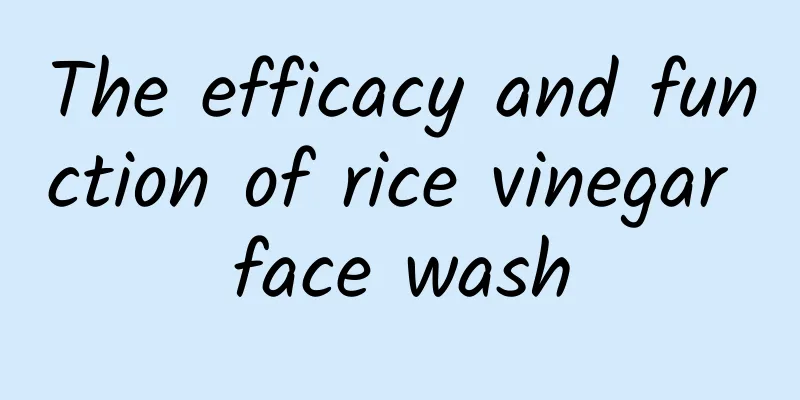 The efficacy and function of rice vinegar face wash