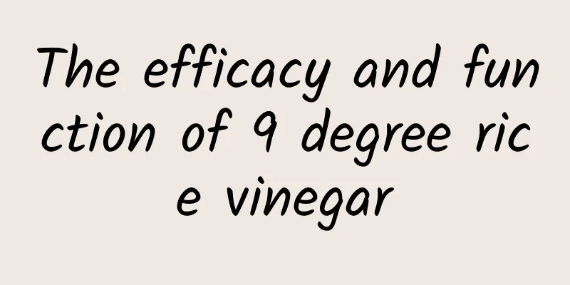 The efficacy and function of 9 degree rice vinegar