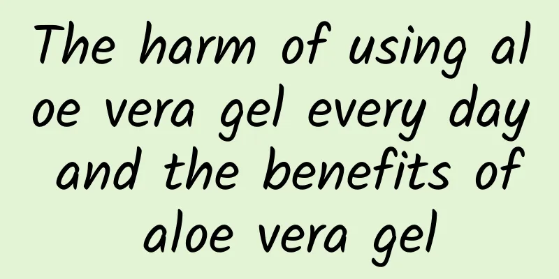 The harm of using aloe vera gel every day and the benefits of aloe vera gel