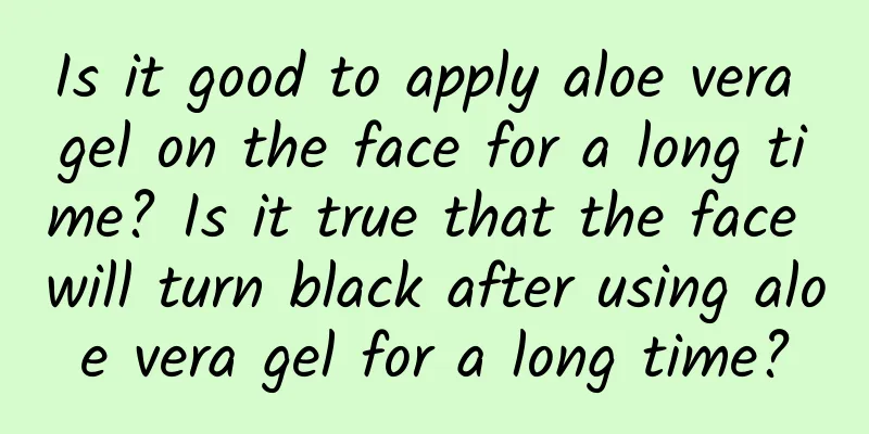 Is it good to apply aloe vera gel on the face for a long time? Is it true that the face will turn black after using aloe vera gel for a long time?