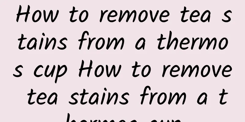 How to remove tea stains from a thermos cup How to remove tea stains from a thermos cup