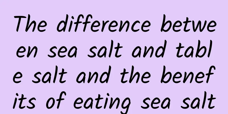 The difference between sea salt and table salt and the benefits of eating sea salt