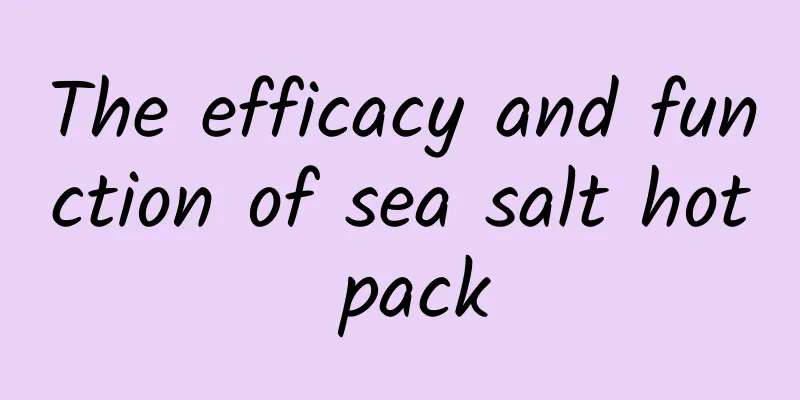 The efficacy and function of sea salt hot pack