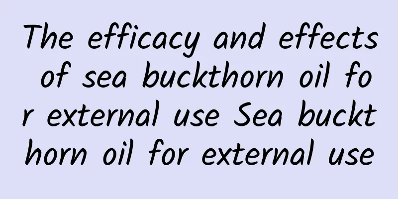 The efficacy and effects of sea buckthorn oil for external use Sea buckthorn oil for external use