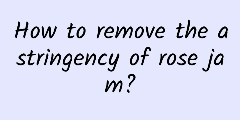 How to remove the astringency of rose jam?