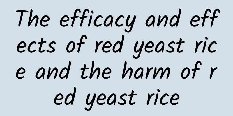 The efficacy and effects of red yeast rice and the harm of red yeast rice